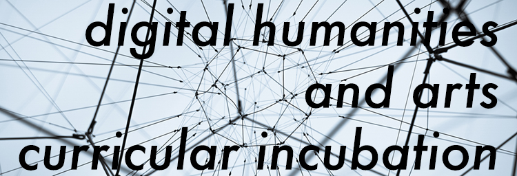 digital humanities and arts curricular incubation banner